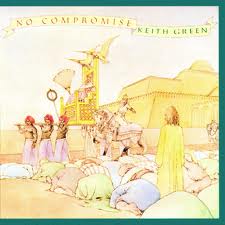 Nebuchadnezzar Keith Green No Compromise